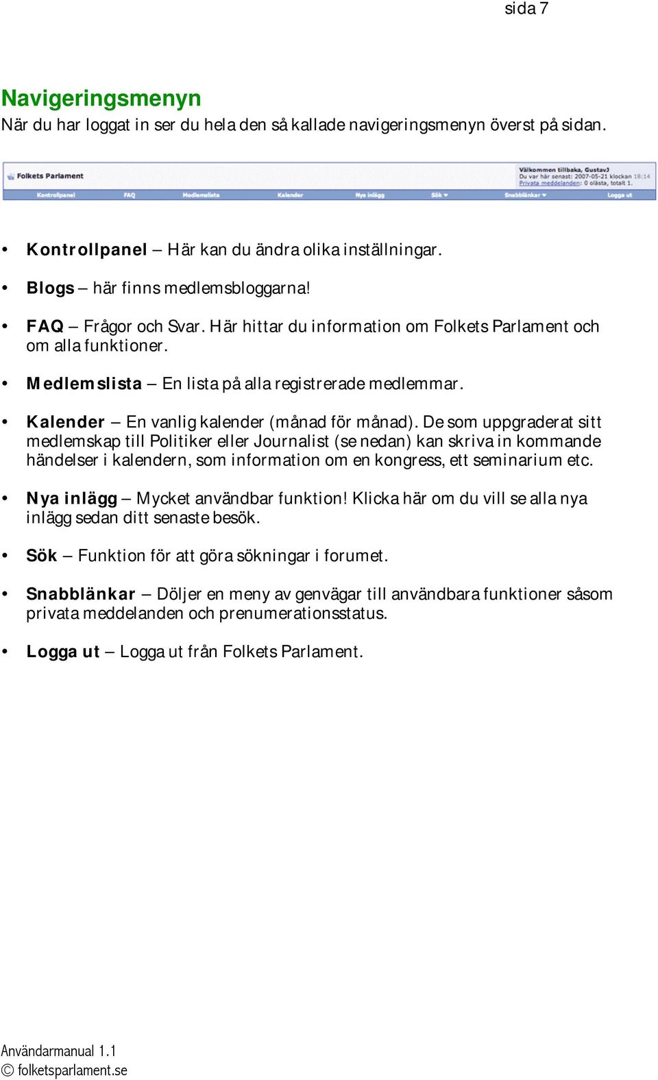 De som uppgraderat sitt medlemskap till Politiker eller Journalist (se nedan) kan skriva in kommande händelser i kalendern, som information om en kongress, ett seminarium etc.