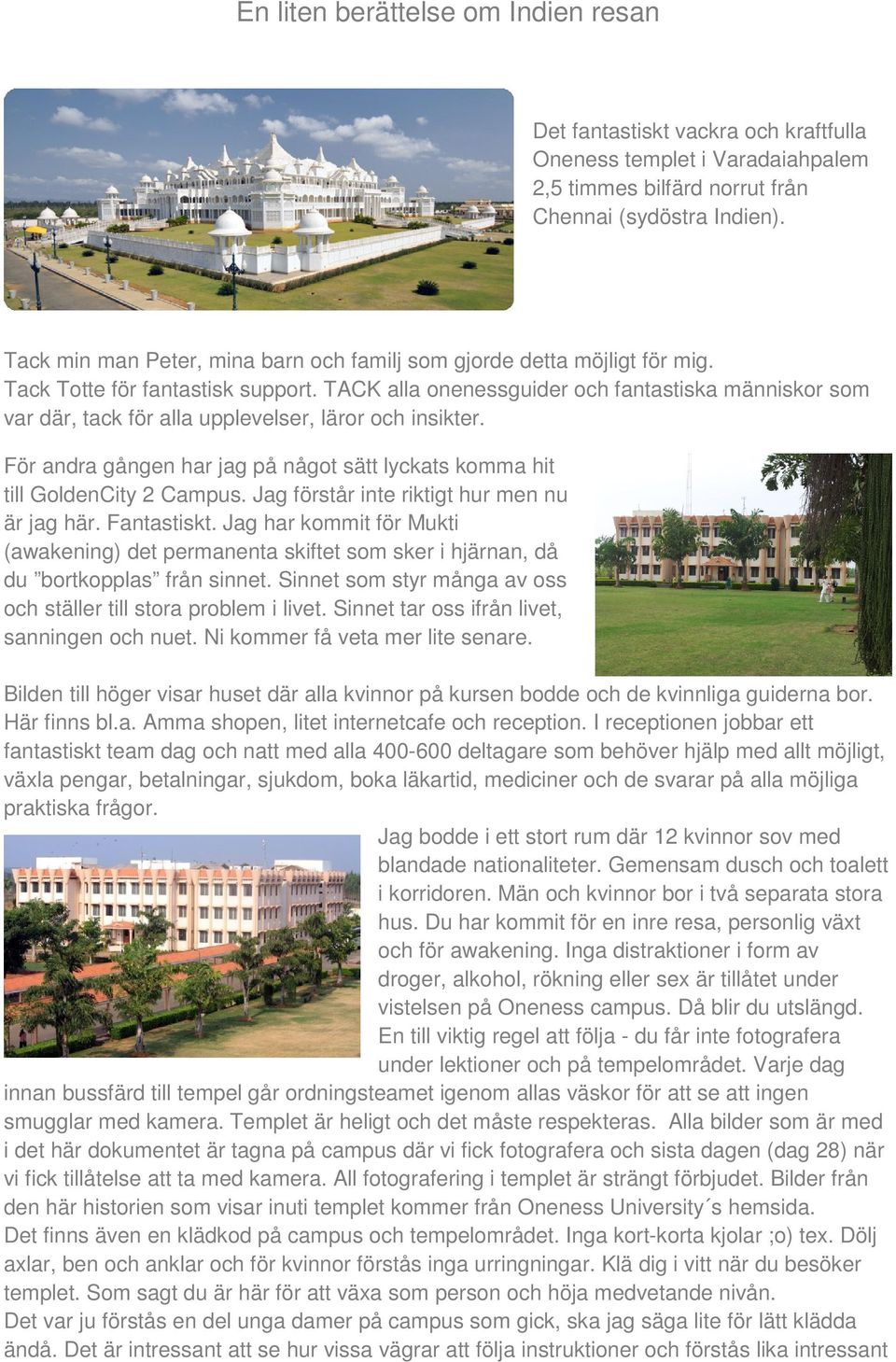 TACK alla onenessguider och fantastiska människor som var där, tack för alla upplevelser, läror och insikter. För andra gången har jag på något sätt lyckats komma hit till GoldenCity 2 Campus.