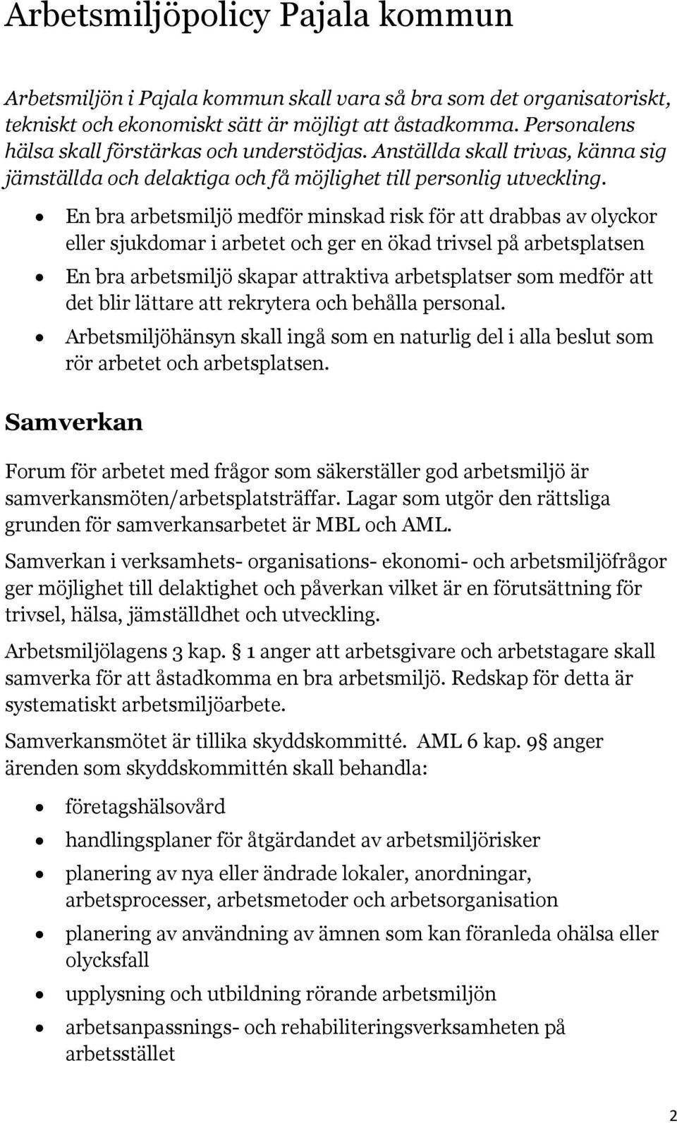 En bra arbetsmiljö medför minskad risk för att drabbas av olyckor eller sjukdomar i arbetet och ger en ökad trivsel på arbetsplatsen En bra arbetsmiljö skapar attraktiva arbetsplatser som medför att