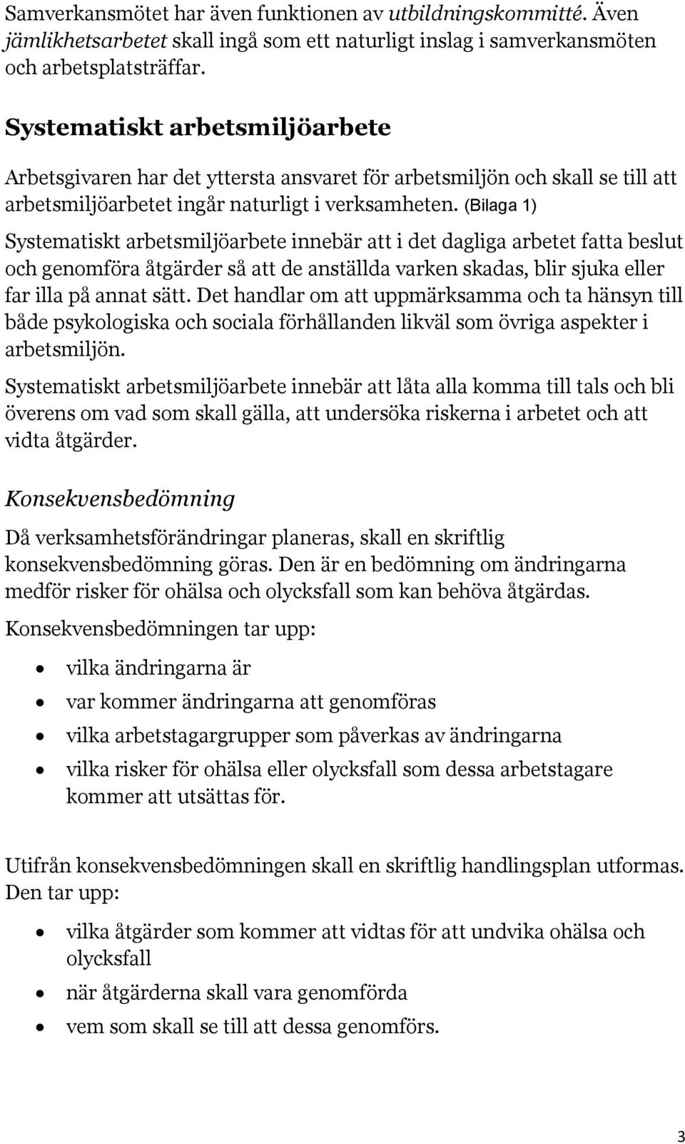 (Bilaga 1) Systematiskt arbetsmiljöarbete innebär att i det dagliga arbetet fatta beslut och genomföra åtgärder så att de anställda varken skadas, blir sjuka eller far illa på annat sätt.