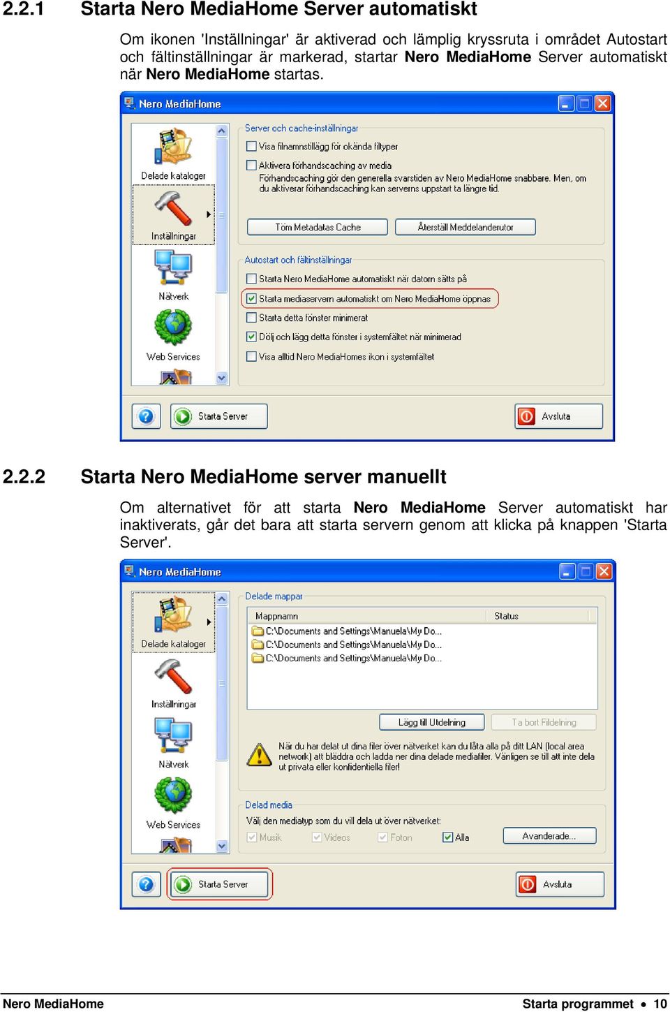 2.2 Starta Nero MediaHome server manuellt Om alternativet för att starta Nero MediaHome Server automatiskt har