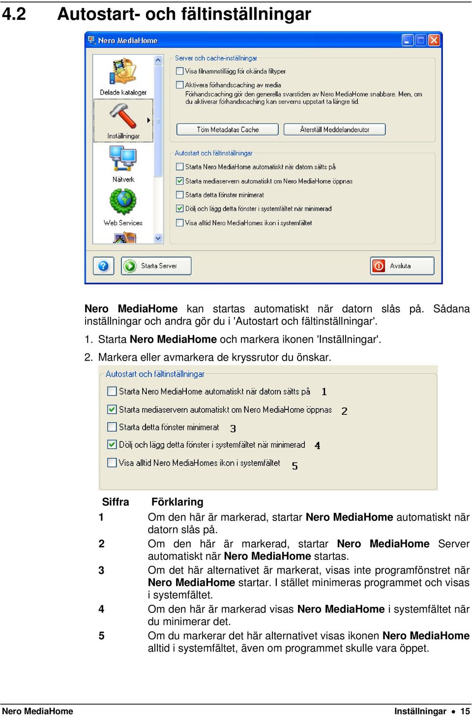 Siffra Förklaring 1 Om den här är markerad, startar Nero MediaHome automatiskt när datorn slås på. 2 Om den här är markerad, startar Nero MediaHome Server automatiskt när Nero MediaHome startas.