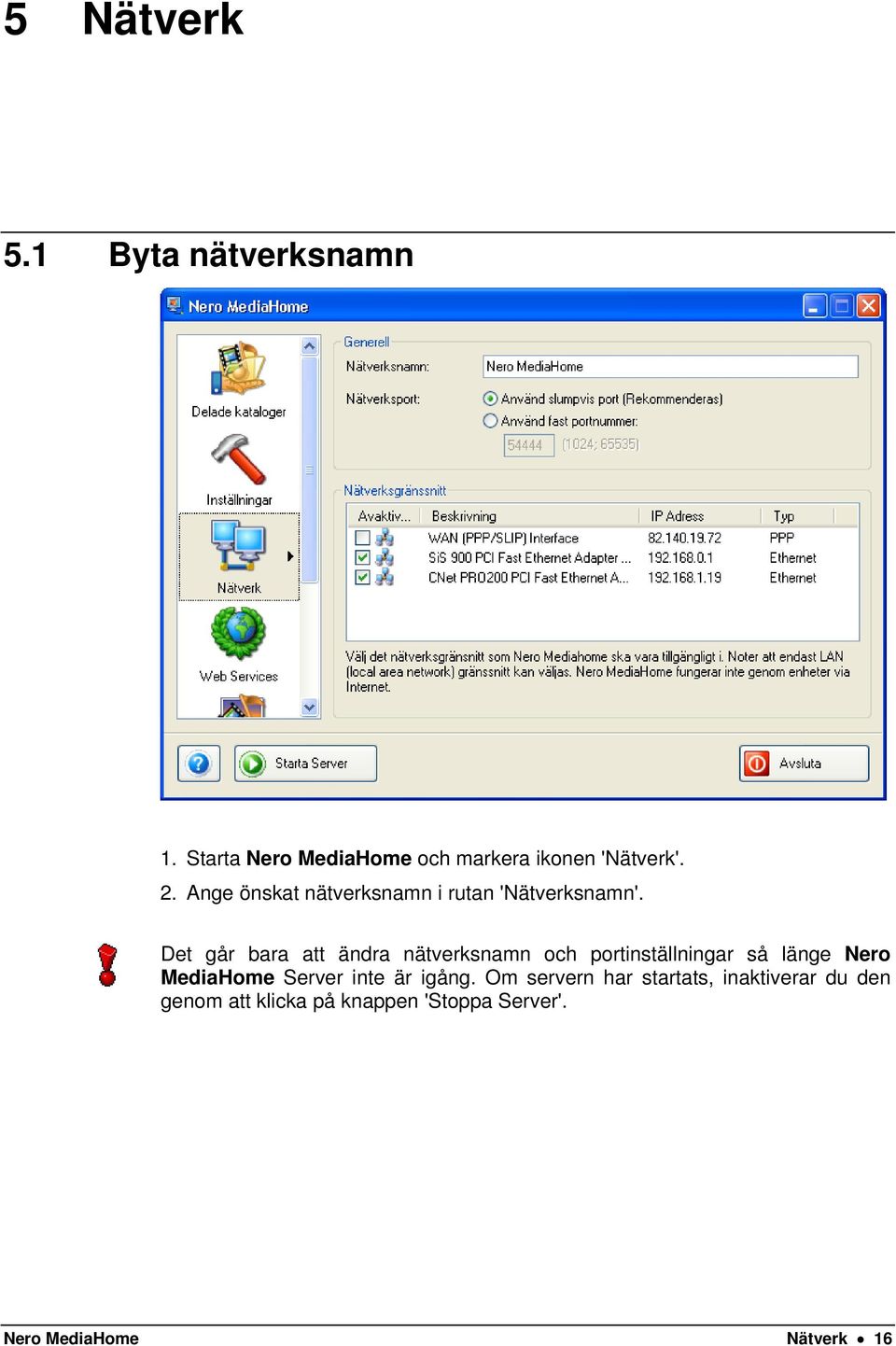 Det går bara att ändra nätverksnamn och portinställningar så länge Nero MediaHome Server