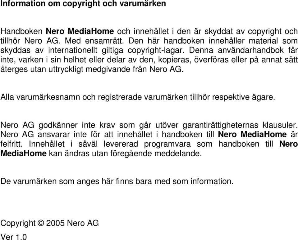 Denna användarhandbok får inte, varken i sin helhet eller delar av den, kopieras, överföras eller på annat sätt återges utan uttryckligt medgivande från Nero AG.