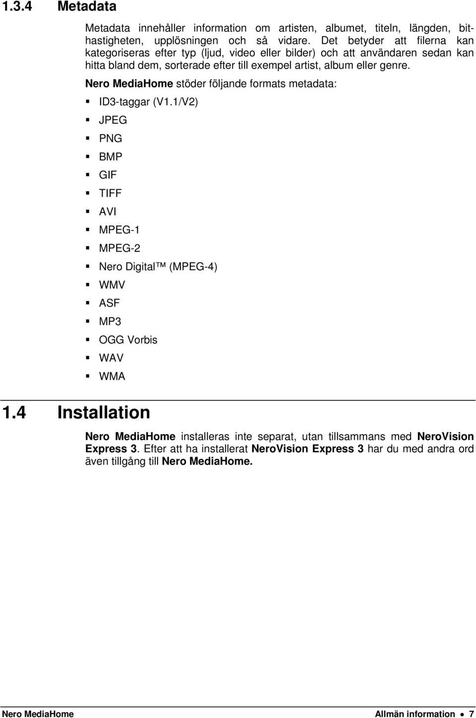 genre. Nero MediaHome stöder följande formats metadata: ID3-taggar (V1.1/V2) JPEG PNG BMP GIF TIFF AVI MPEG-1 MPEG-2 Nero Digital (MPEG-4) WMV ASF MP3 OGG Vorbis WAV WMA 1.
