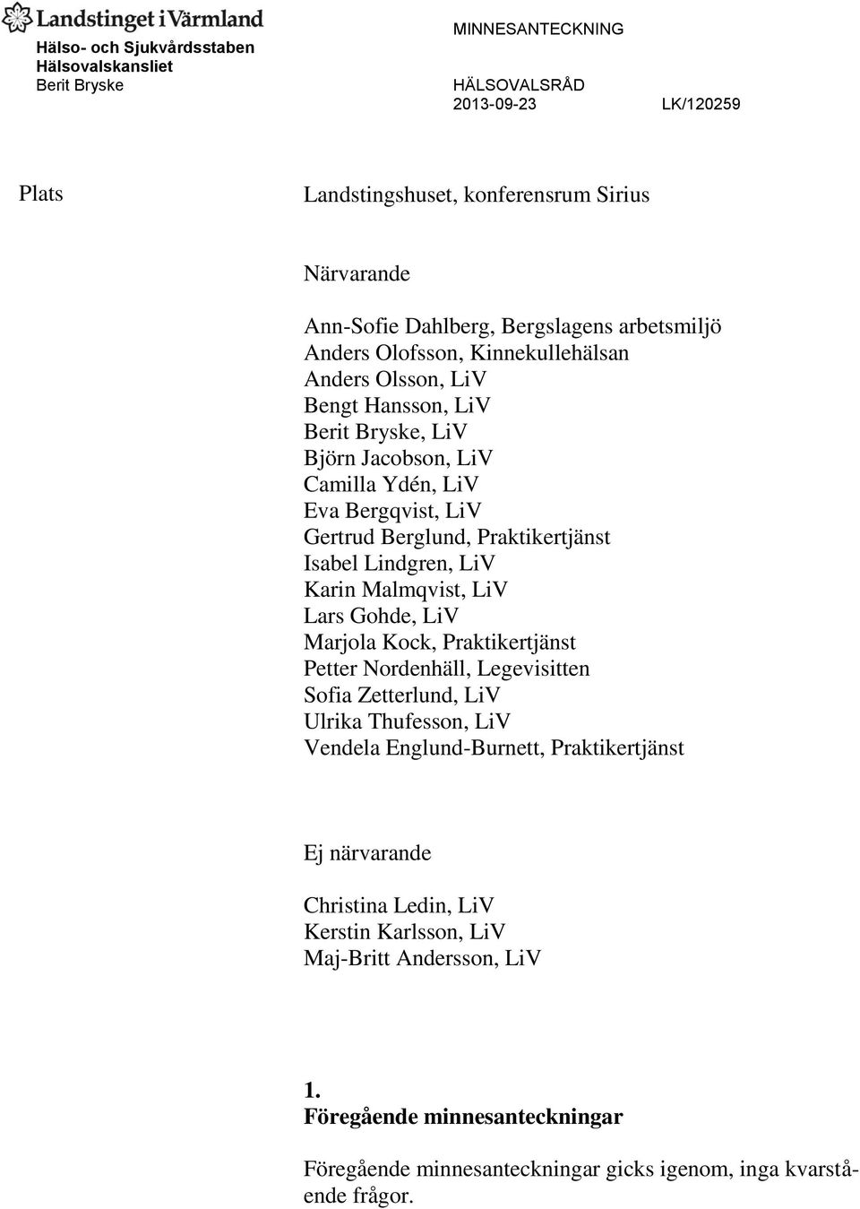 Praktikertjänst Isabel Lindgren, LiV Karin Malmqvist, LiV Lars Gohde, LiV Marjola Kock, Praktikertjänst Petter Nordenhäll, Legevisitten Sofia Zetterlund, LiV Ulrika Thufesson, LiV Vendela