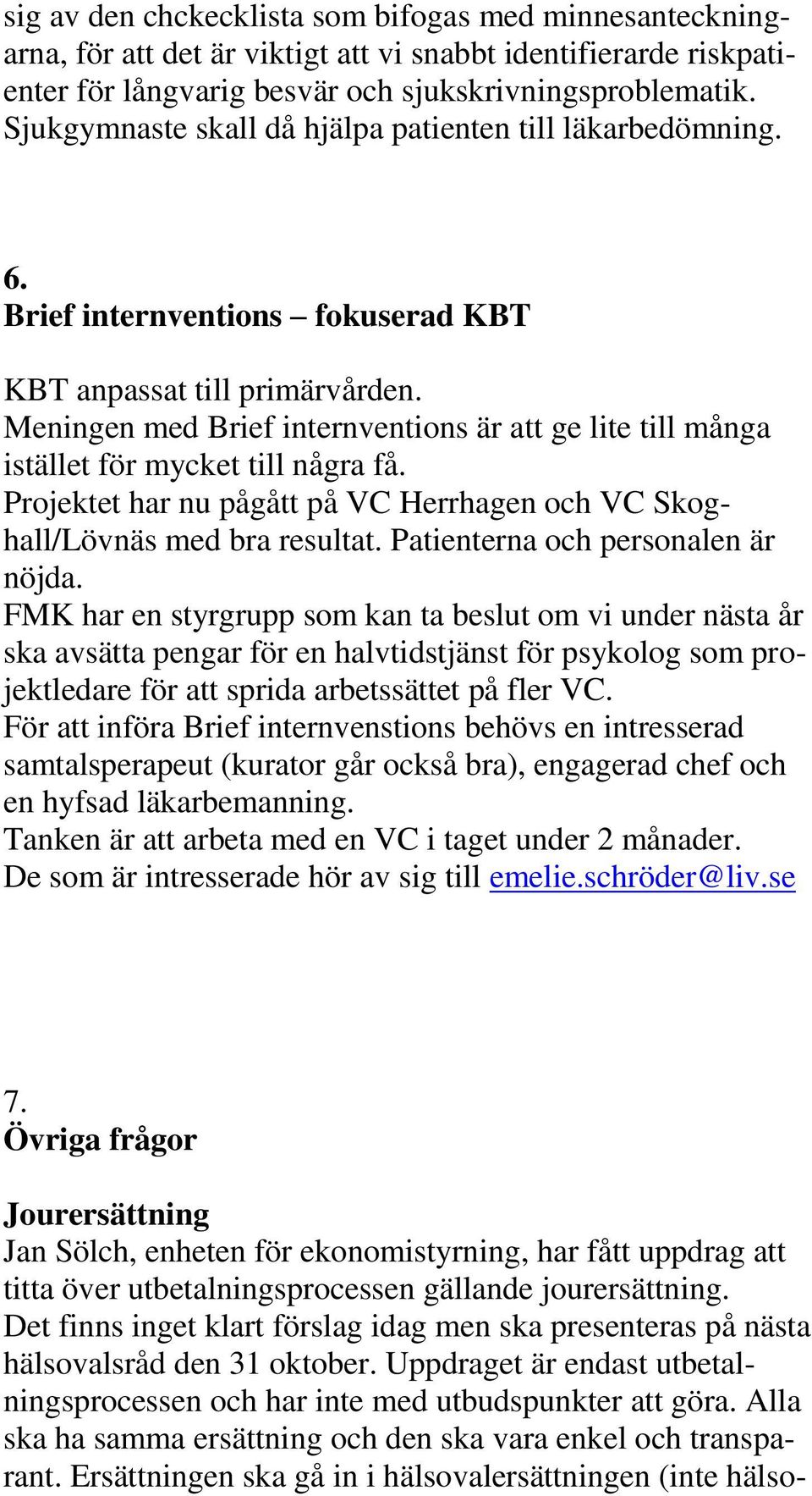 Meningen med Brief internventions är att ge lite till många istället för mycket till några få. Projektet har nu pågått på VC Herrhagen och VC Skoghall/Lövnäs med bra resultat.