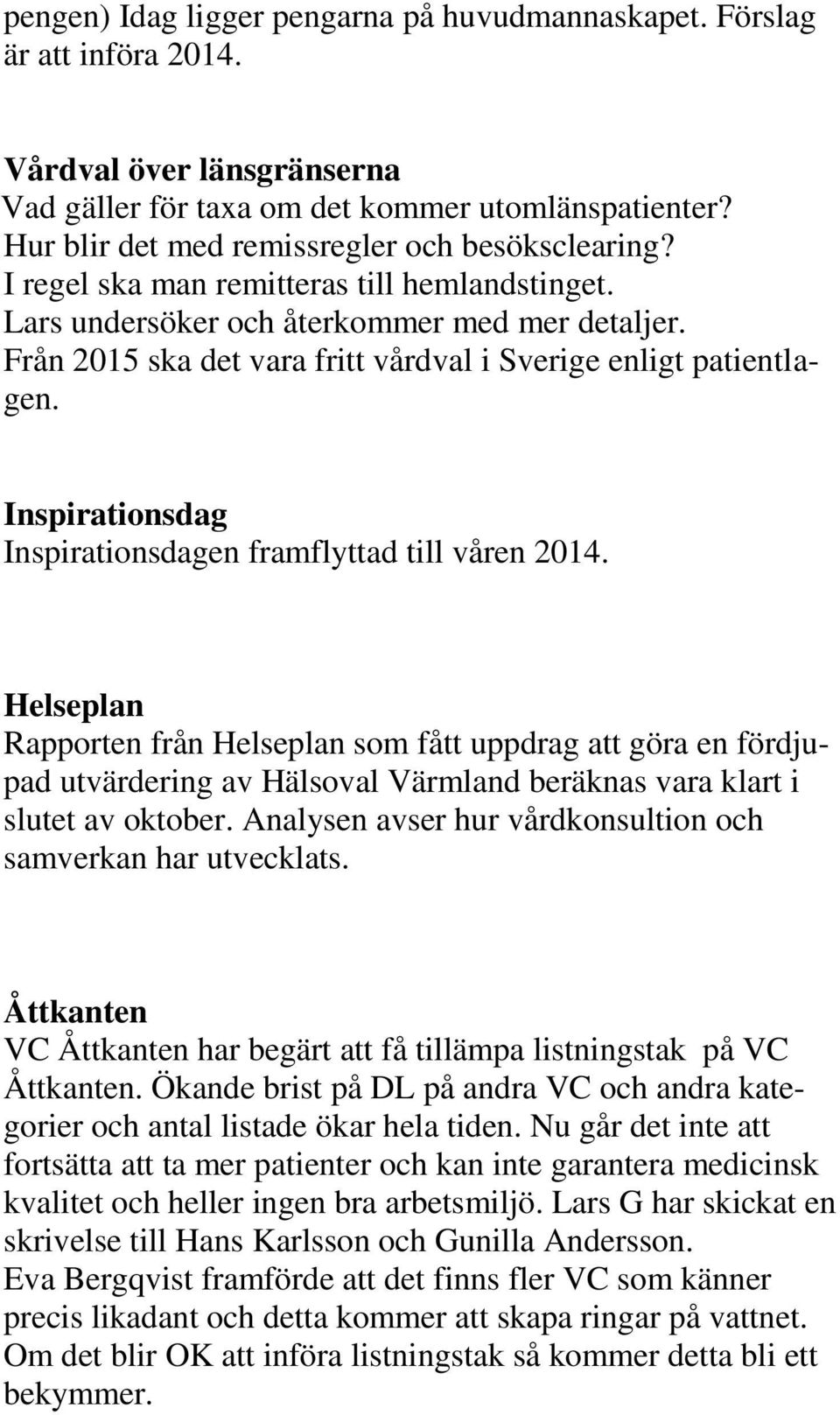 Från 2015 ska det vara fritt vårdval i Sverige enligt patientlagen. Inspirationsdag Inspirationsdagen framflyttad till våren 2014.