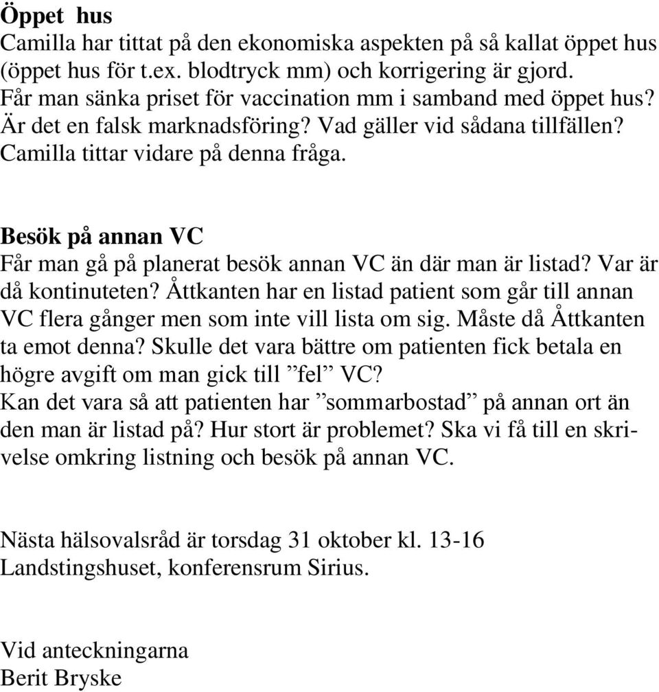 Besök på annan VC Får man gå på planerat besök annan VC än där man är listad? Var är då kontinuteten? Åttkanten har en listad patient som går till annan VC flera gånger men som inte vill lista om sig.