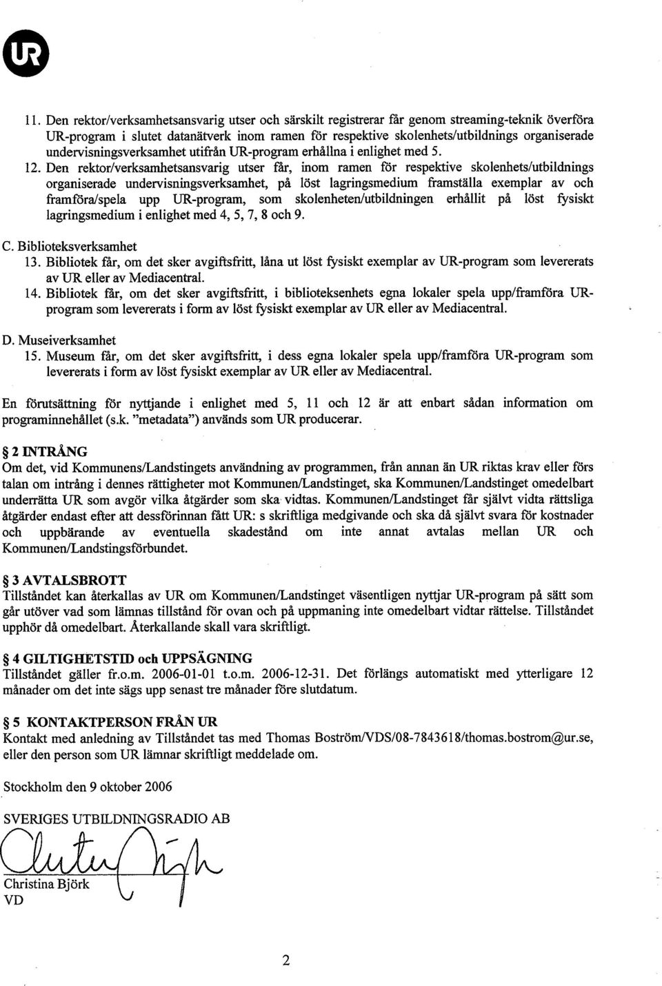 Den rektor/verksanetsansvarig utser får, inom ramen for respektive skolenhets/utbildnings organiserade undervisningsverksanet, på löst lagringsmedium framställa exemplar av och framföra/spela upp
