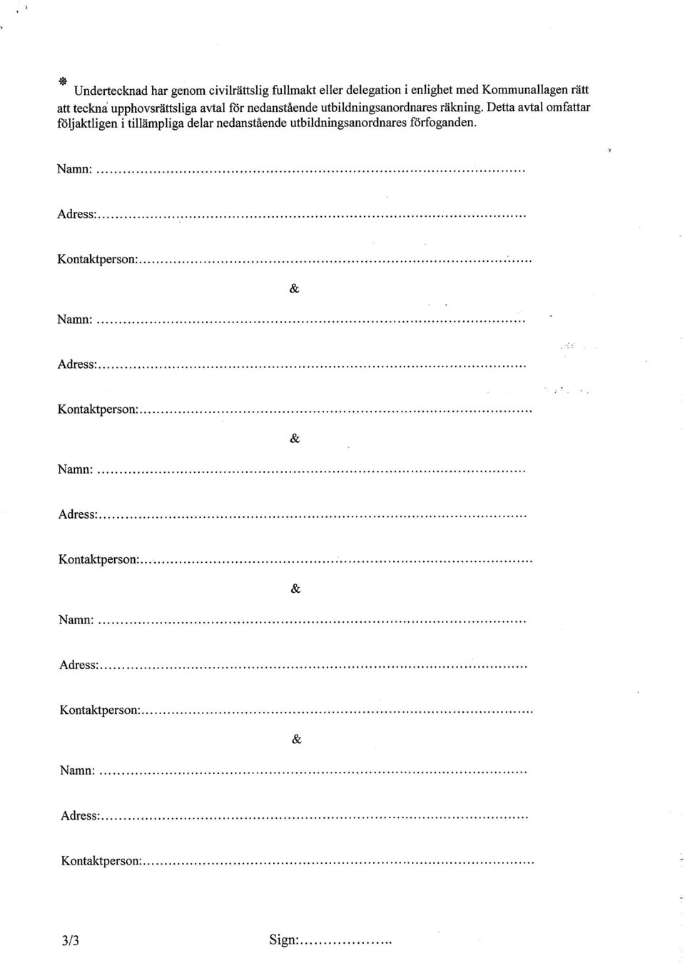 ..... & Namn:... Adress:............................................................ Kontaktperson:...................................................... & Namn:... Adress:................................................................................................... Kontaktperson:........................................................................................... & Namn:... Adress:............................................. Kontaktperson:........................................................................................... & Namn:... Adress:................................................................................................... Kontaktperson:.............................,.