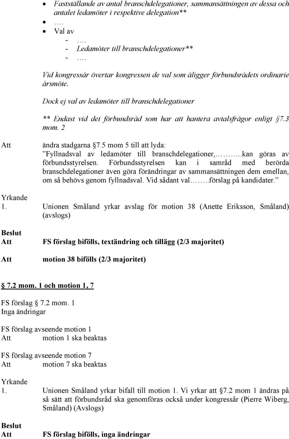 Dock ej val av ledamöter till branschdelegationer ** Endast vid det förbundsråd som har att hantera avtalsfrågor enligt 7.3 mom. 2 ändra stadgarna 7.