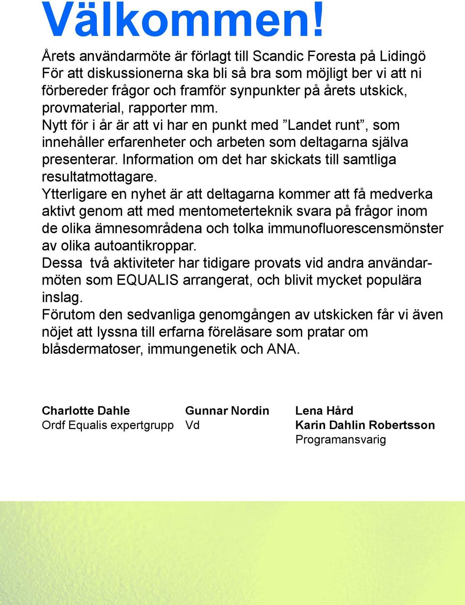 som som möjligt möjligt ber ber vi vi att att ni ni förbereder förbereder frågor frågor och och framför framför synpunkter synpunkter på på årets årets utskick, provmaterial, provmaterial, rapporter