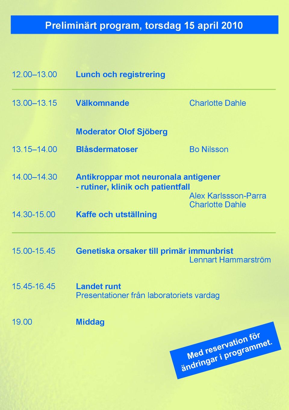 30 Antikroppar mot neuronala antigener - rutiner, klinik och patientfall Alex Karlssson-Parra Charlotte Dahle 14.30-15.