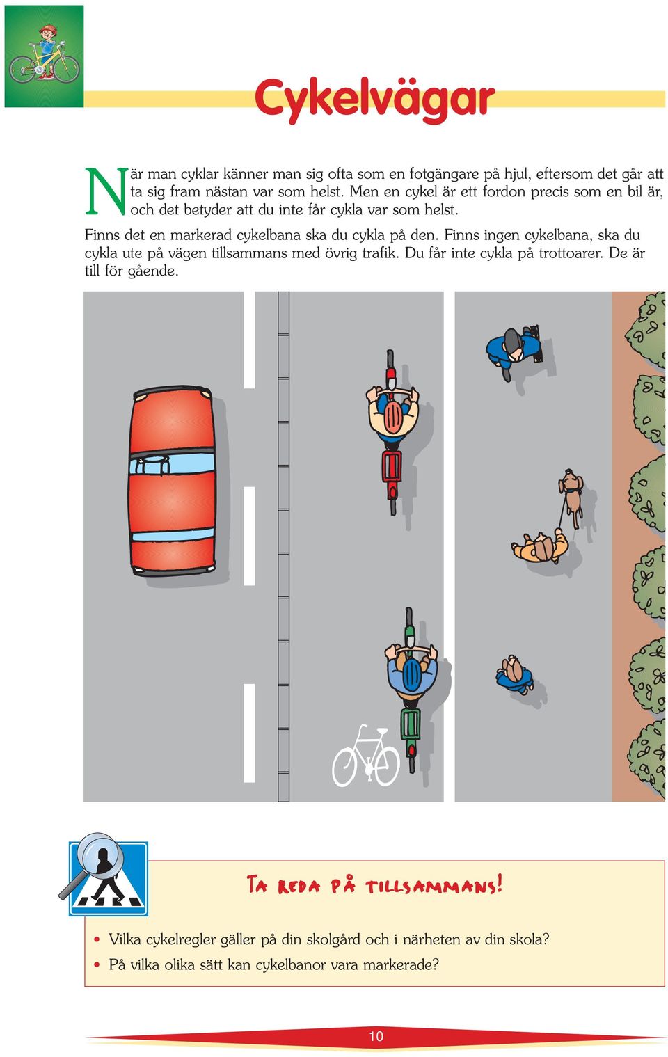 Finns dt n markrad cyklbana ska du cykla på dn. Finns ingn cyklbana, ska du cykla ut på vägn tillsammans md övrig trafik.