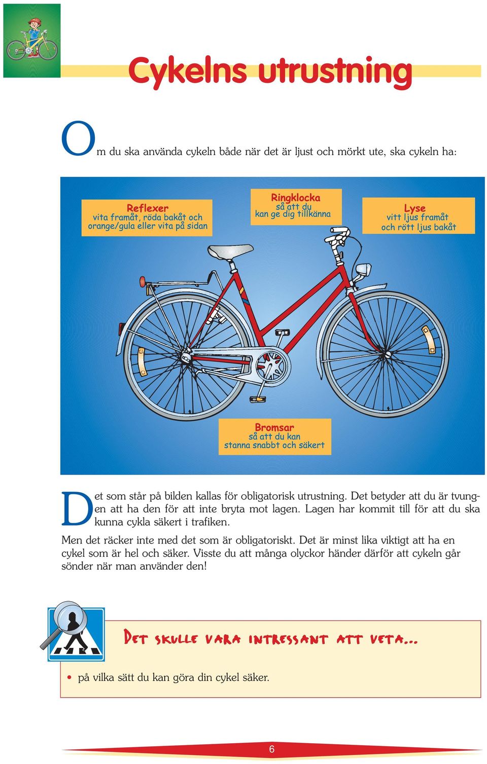 Lagn har kommit till för att du ska kunna cykla säkrt i trafikn. Mn dt räckr int md dt som är obligatoriskt.