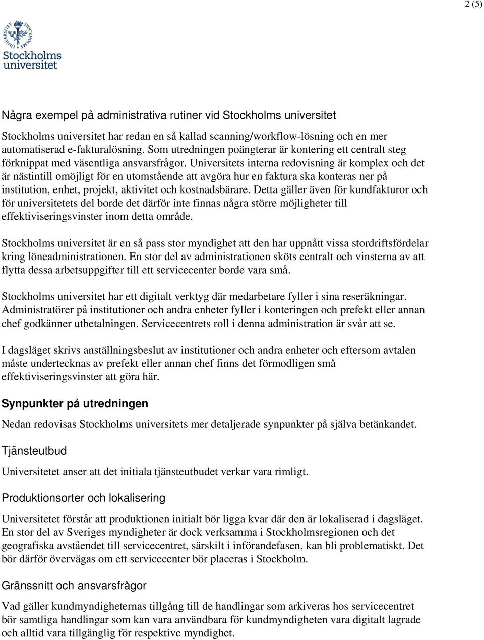 Universitets interna redovisning är komplex och det är nästintill omöjligt för en utomstående att avgöra hur en faktura ska konteras ner på institution, enhet, projekt, aktivitet och kostnadsbärare.