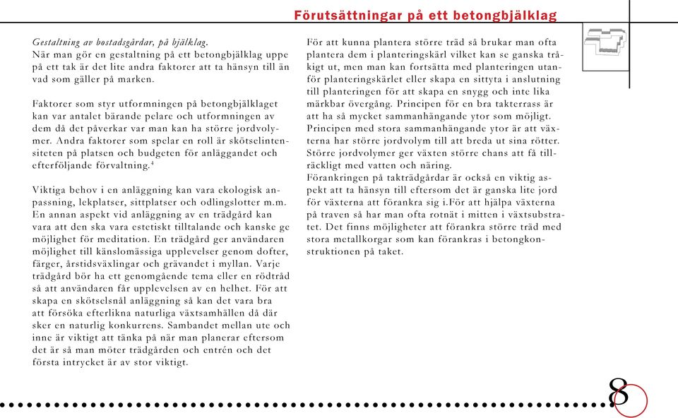 Faktorer som styr utformningen på betongbjälklaget kan var antalet bärande pelare och utformningen av dem då det påverkar var man kan ha större jordvolymer.