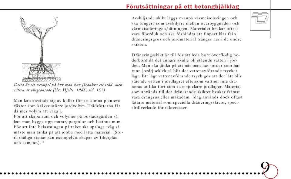 Detta är ett exempel på hur man kan förankra ett träd men sätten är obegränsade.(ur : Hjelte, 1985, sid. 157) Man kan använda sig av kullar för att kunna plantera växter som kräver större jordvolym.