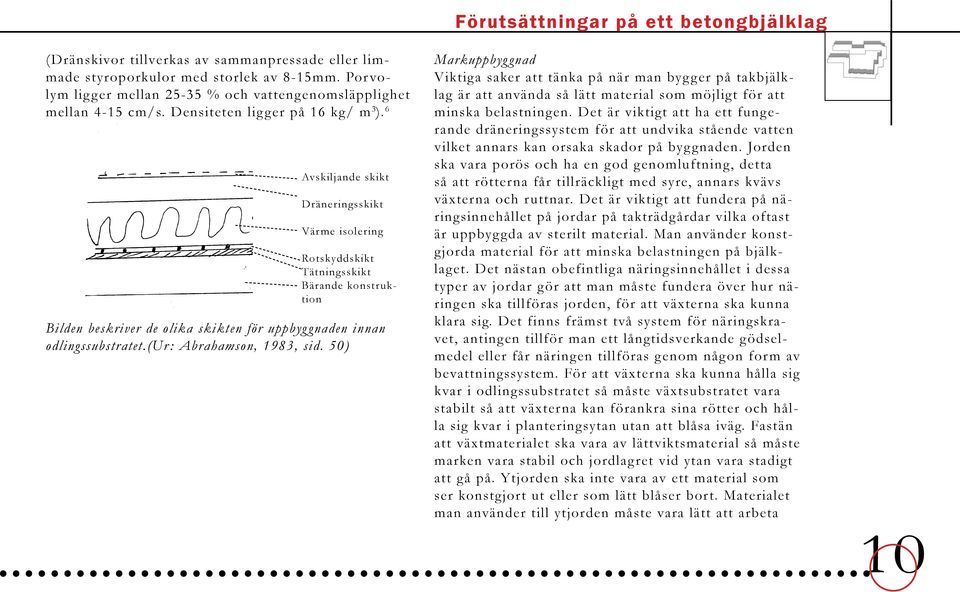 6 Avskiljande skikt Dräneringsskikt Vär me isolering Rotskyddskikt Tätningsskikt Bärande konstr uktion Bilden beskriver de olika skikten för uppbyggnaden innan odlingssubstratet.
