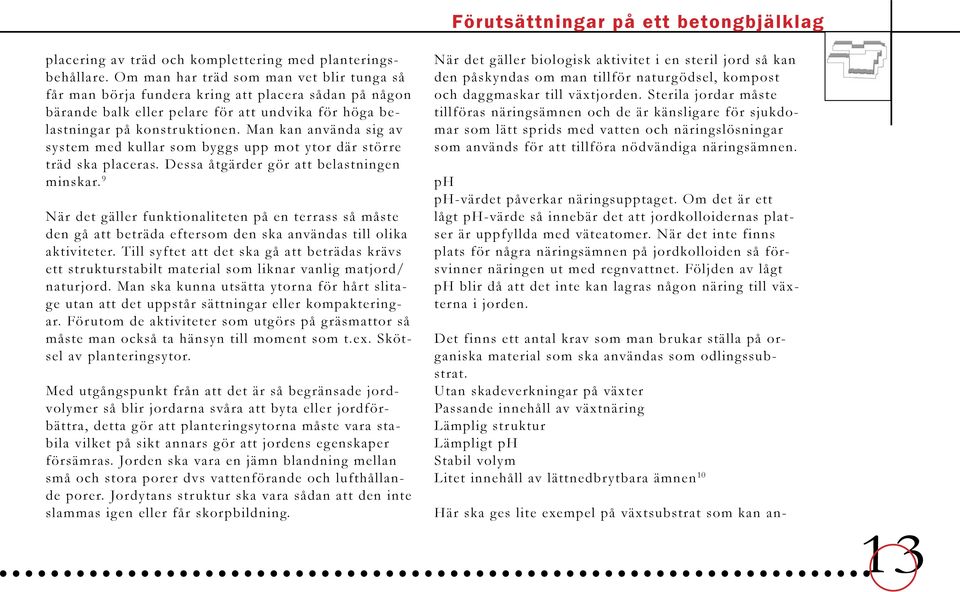 Man kan använda sig av system med kullar som byggs upp mot ytor där större träd ska placeras. Dessa åtgärder gör att belastningen minskar.