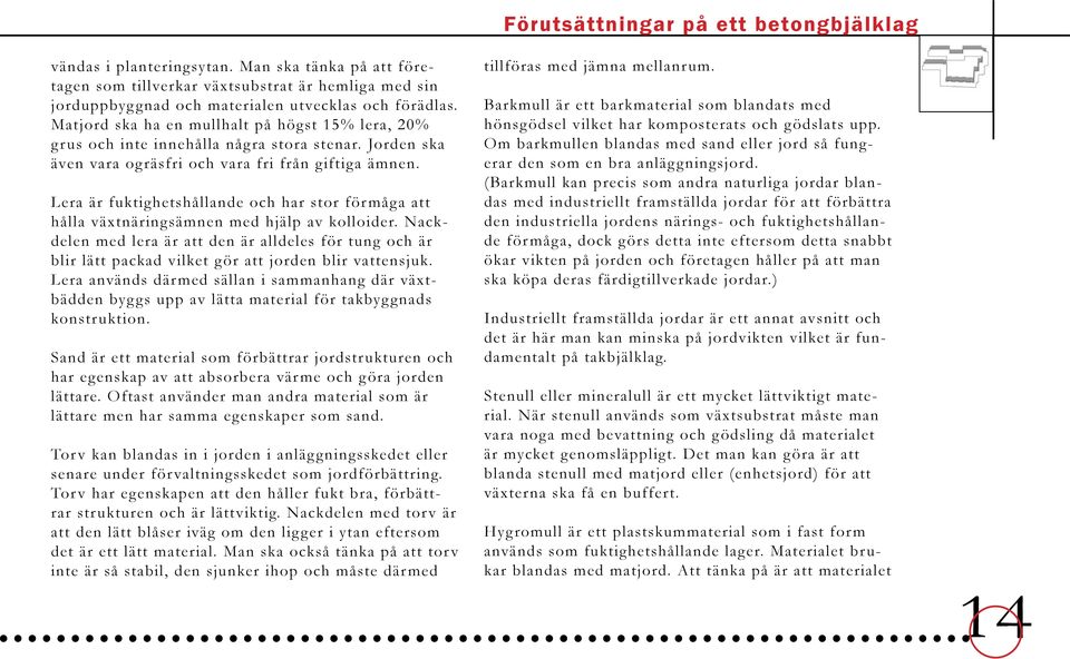 Lera är fuktighetshållande och har stor förmåga att hålla växtnäringsämnen med hjälp av kolloider.
