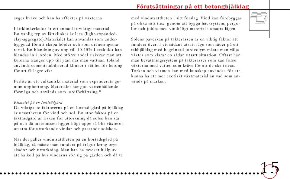 En blandning av upp till 10-15% Lecakulor kan blandas in i jorden. Med större andel riskerar man att kulorna tränger upp till ytan när man vattnar.