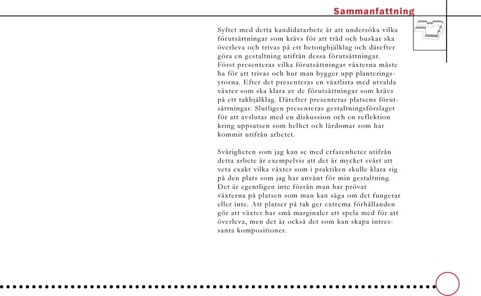 Efter det presenteras en växtlista med utvalda växter som ska klara av de förutsättningar som krävs på ett takbjälklag. Därefter presenteras platsens för utsättningar.