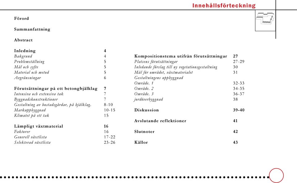 8-10 Markuppbyg gnad 10-15 Klimatet på ett tak 15 Lämpligt växtmaterial 16 Faktorer 16 Generell växtlista 17-22 Selekterad växtlista 23-26 Kompositionstema utifrån för utsättningar 27