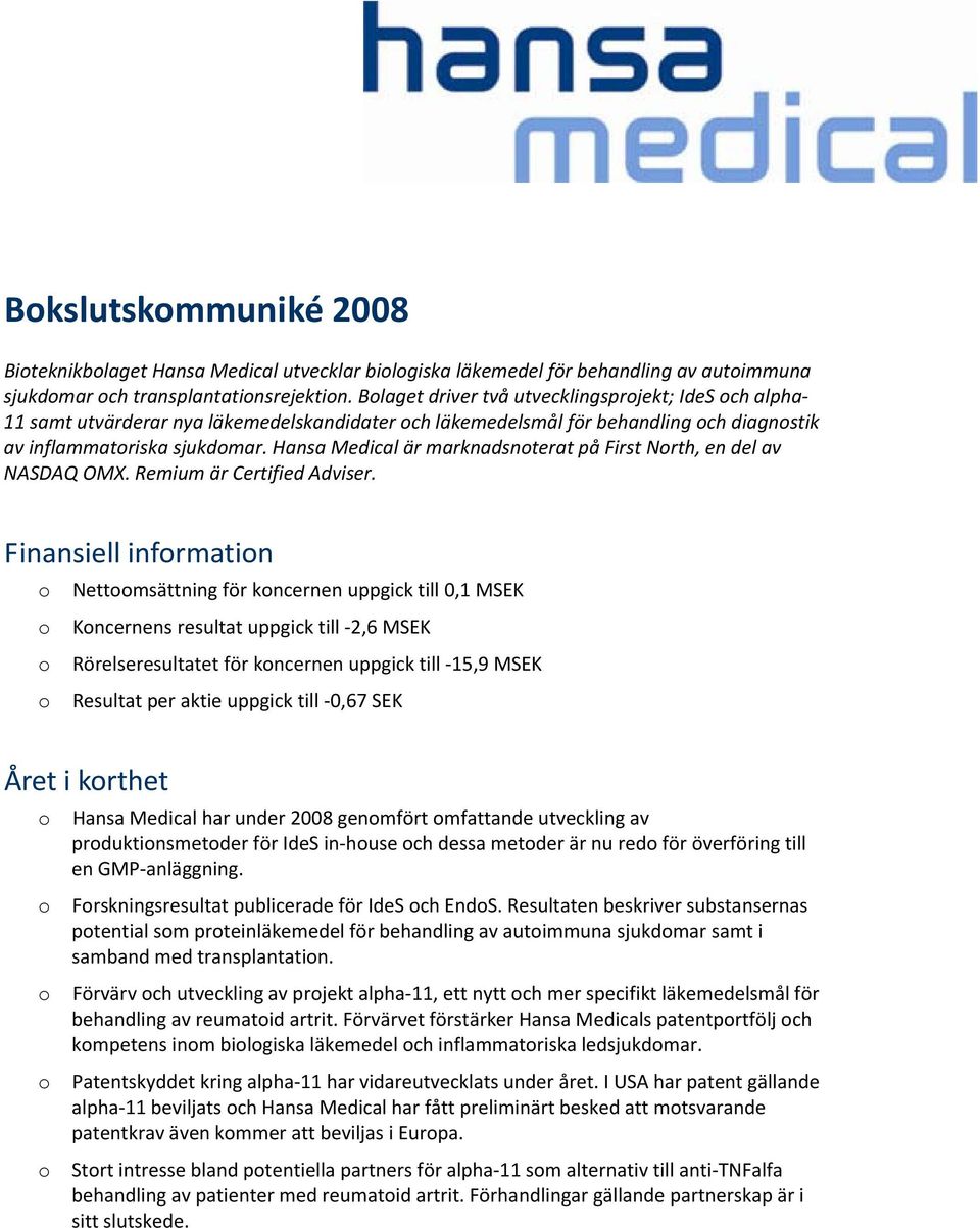 Hansa Medical är marknadsnoterat på First North, en del av NASDAQ OMX. Remium är Certified Adviser.