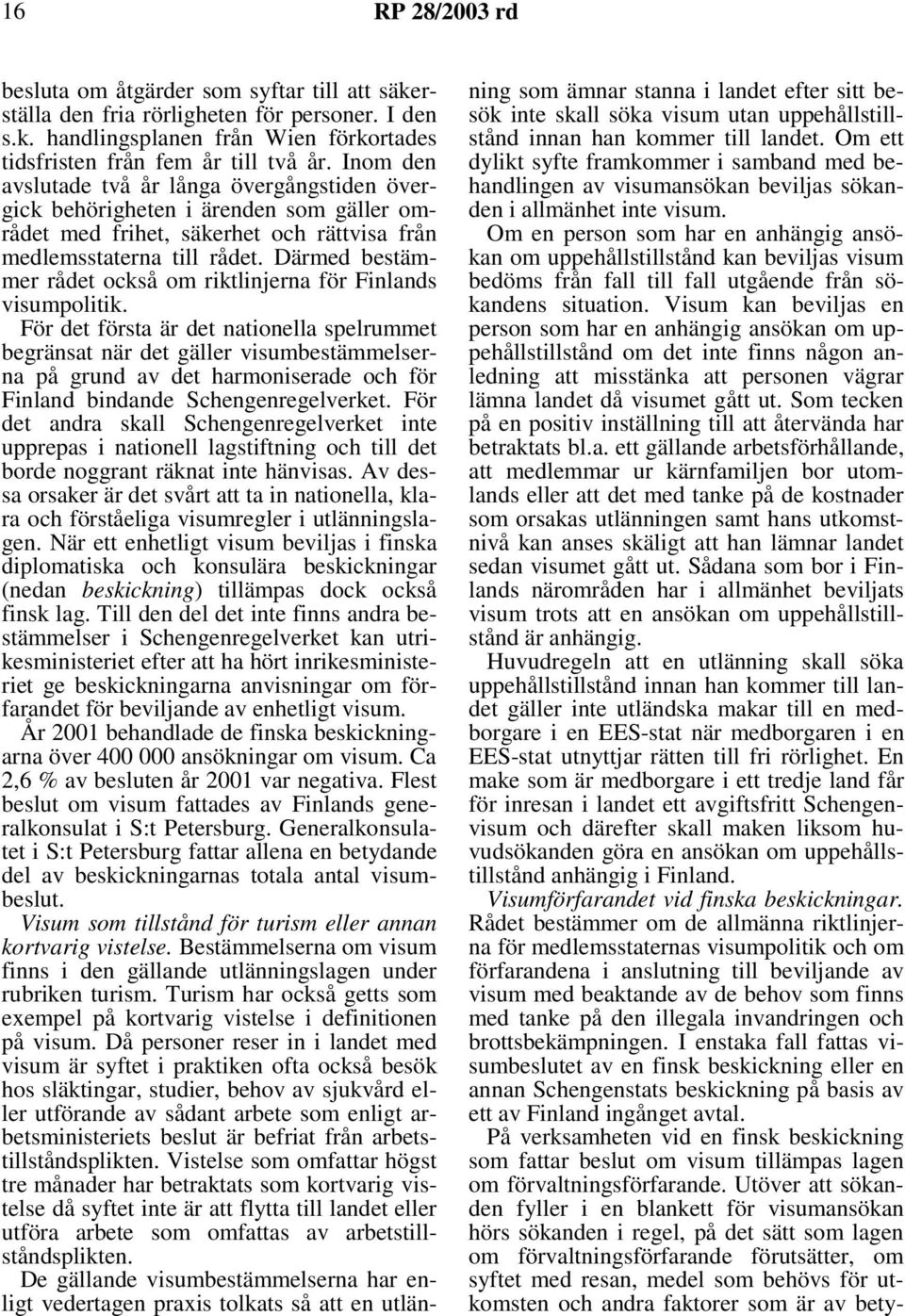 Därmed bestämmer rådet också om riktlinjerna för Finlands visumpolitik.