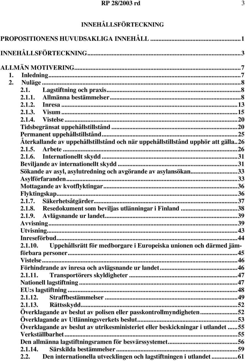 ..25 Återkallande av uppehållstillstånd och när uppehållstillstånd upphör att gälla..26 2.1.5. Arbete...26 2.1.6. Internationellt skydd...31 Beviljande av internationellt skydd.