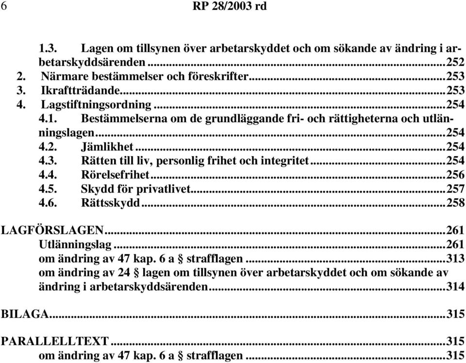 ..254 4.4. Rörelsefrihet...256 4.5. Skydd för privatlivet...257 4.6. Rättsskydd...258 LAGFÖRSLAGEN...261 Utlänningslag...261 om ändring av 47 kap. 6 a strafflagen.