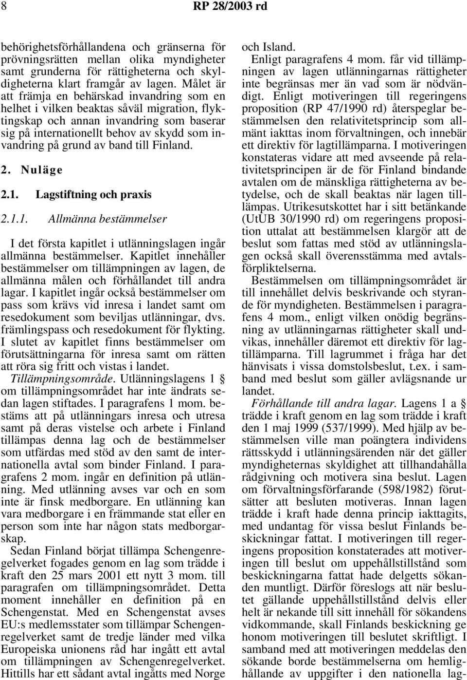 av band till Finland. 2. Nuläge 2.1. Lagstiftning och praxis 2.1.1. Allmänna bestämmelser I det första kapitlet i utlänningslagen ingår allmänna bestämmelser.