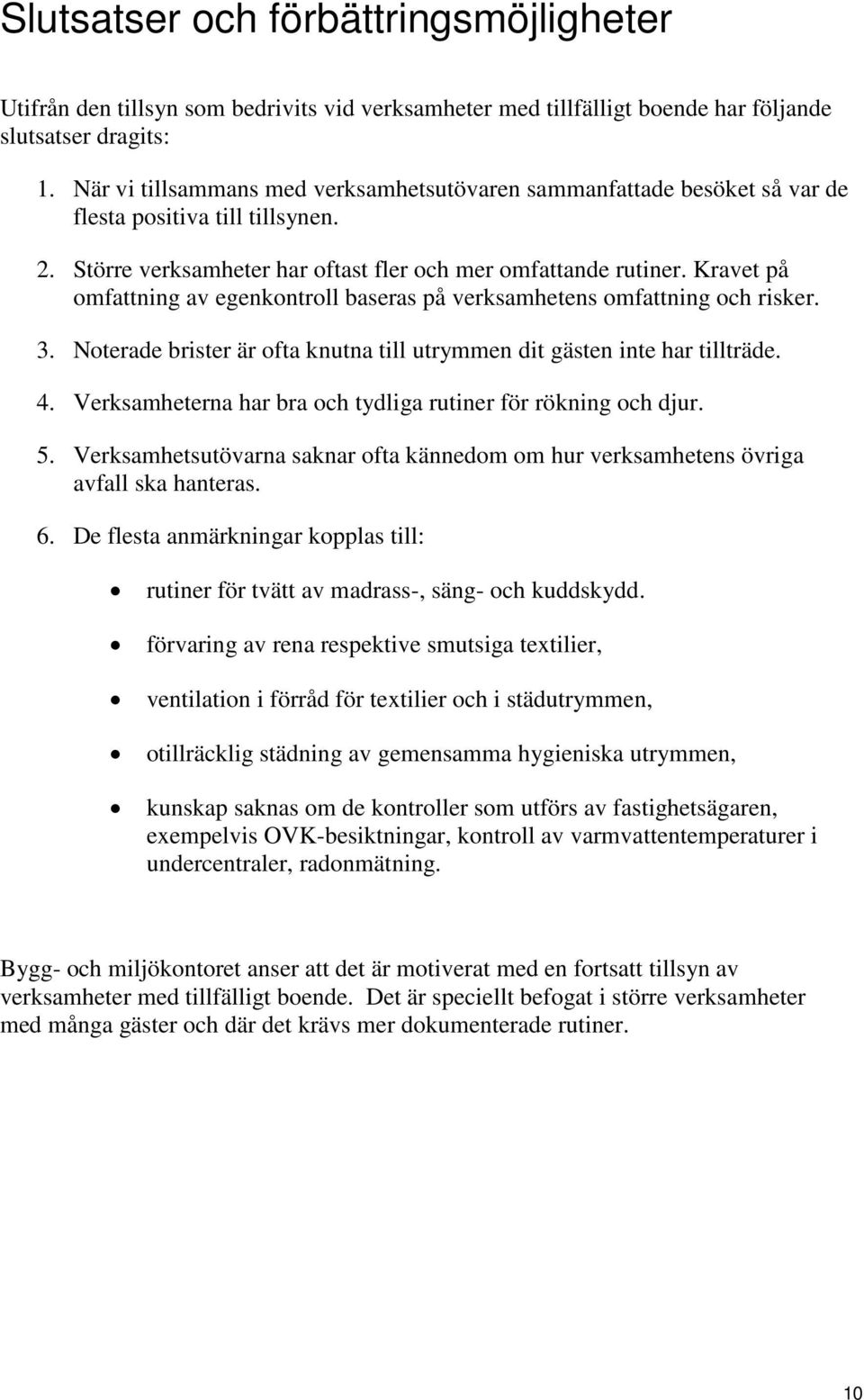 Kravet på omfattning av egenkontroll baseras på verksamhetens omfattning och risker. 3. Noterade brister är ofta knutna till utrymmen dit gästen inte har tillträde. 4.