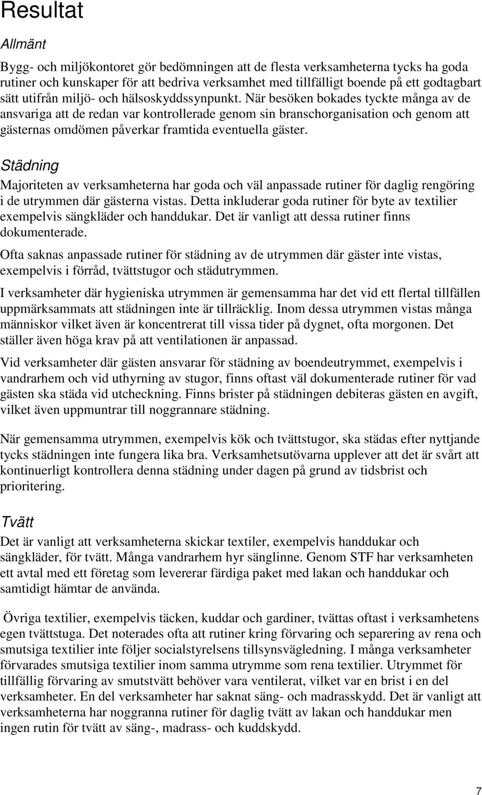 När besöken bokades tyckte många av de ansvariga att de redan var kontrollerade genom sin branschorganisation och genom att gästernas omdömen påverkar framtida eventuella gäster.