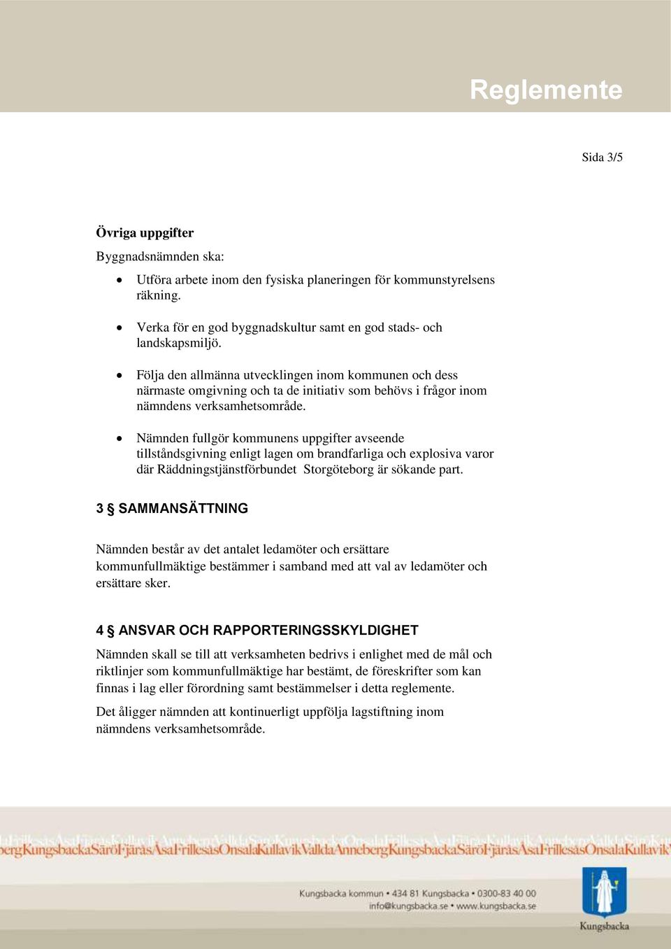 Nämnden fullgör kommunens uppgifter avseende tillståndsgivning enligt lagen om brandfarliga och explosiva varor där Räddningstjänstförbundet Storgöteborg är sökande part.