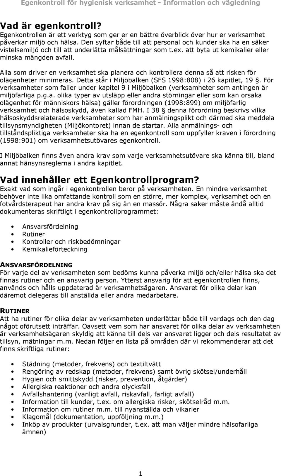 Alla som driver en verksamhet ska planera och kontrollera denna så att risken för olägenheter minimeras. Detta står i Miljöbalken (SFS 1998:808) i 26 kapitlet, 19.