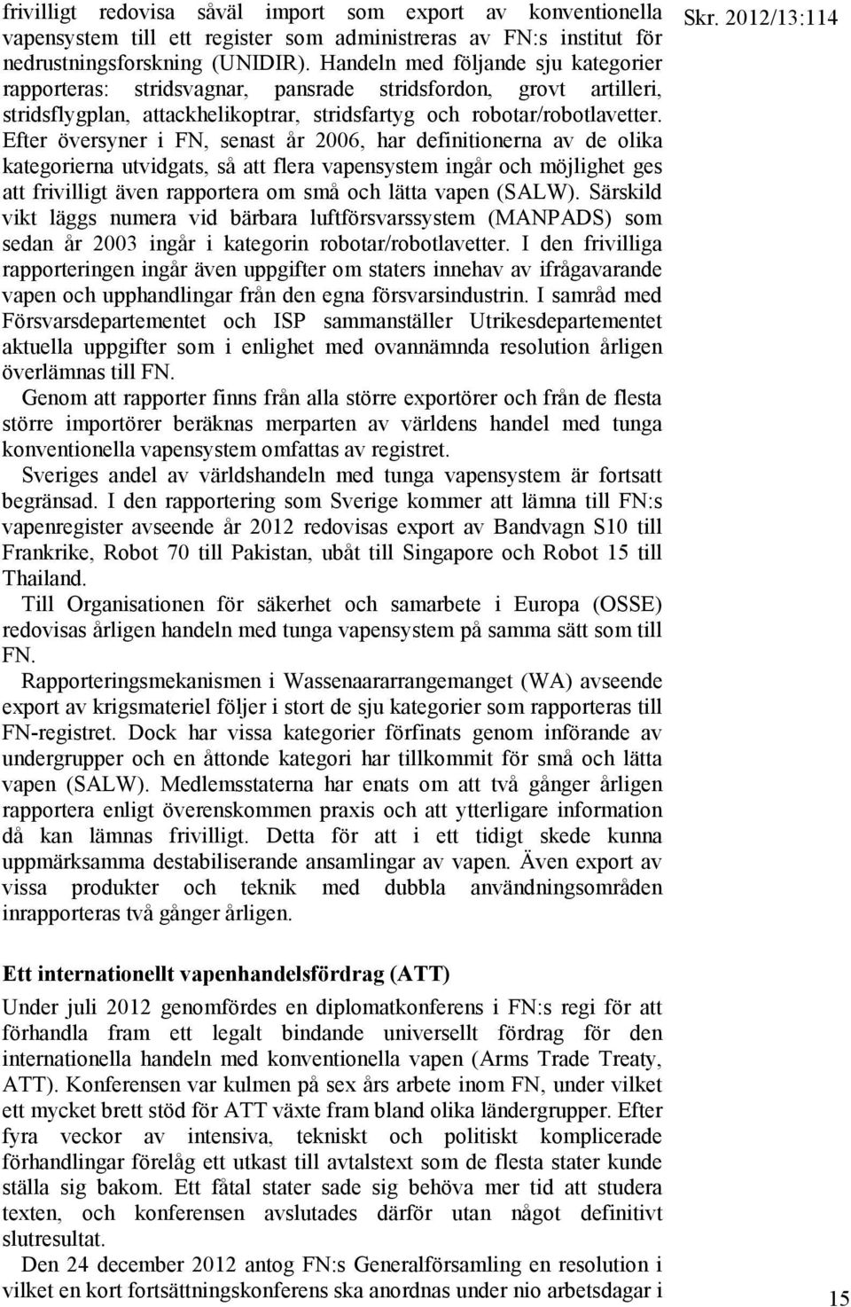 Efter översyner i FN, senast år 2006, har definitionerna av de olika kategorierna utvidgats, så att flera vapensystem ingår och möjlighet ges att frivilligt även rapportera om små och lätta vapen