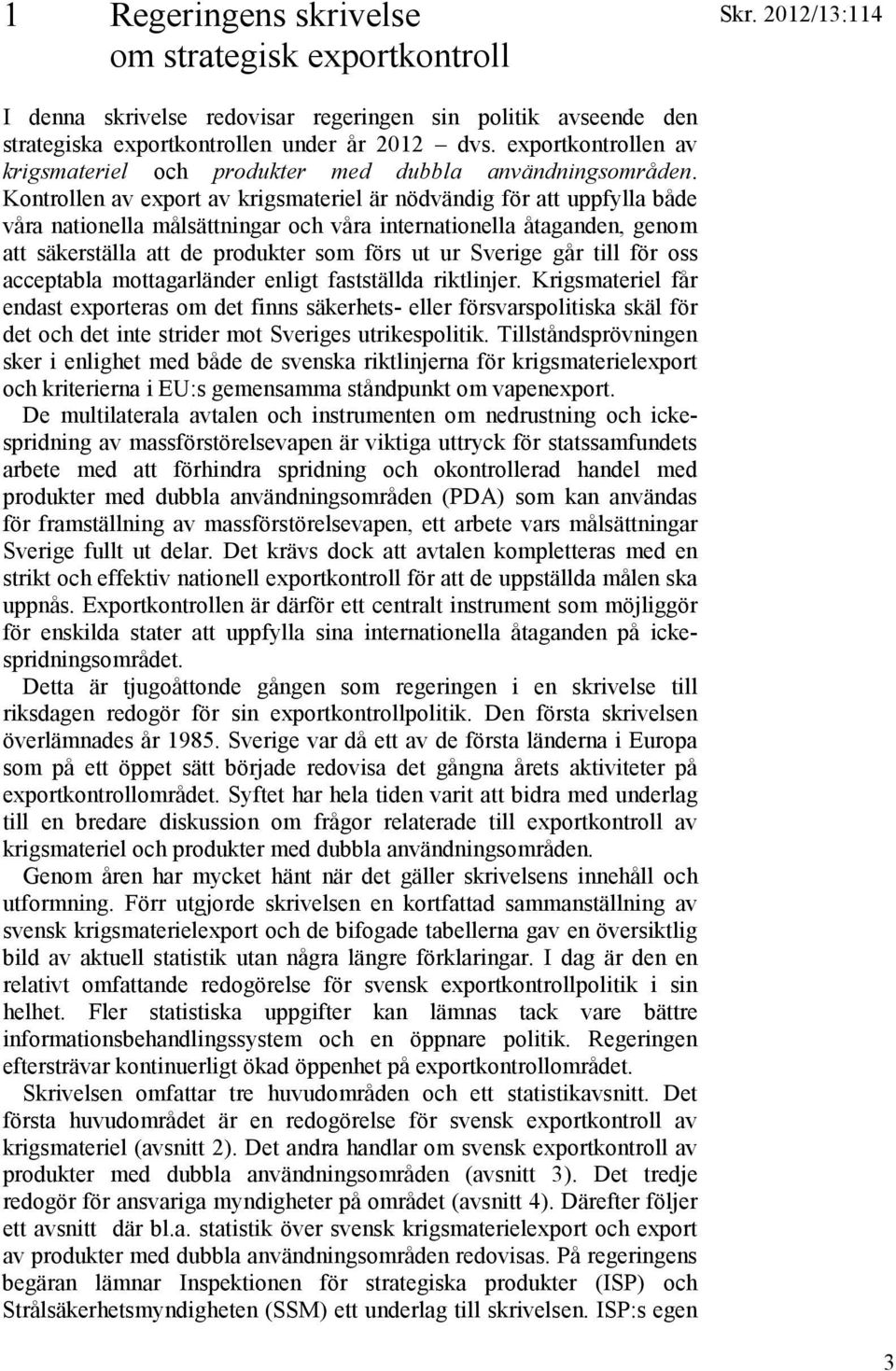 Kontrollen av export av krigsmateriel är nödvändig för att uppfylla både våra nationella målsättningar och våra internationella åtaganden, genom att säkerställa att de produkter som förs ut ur