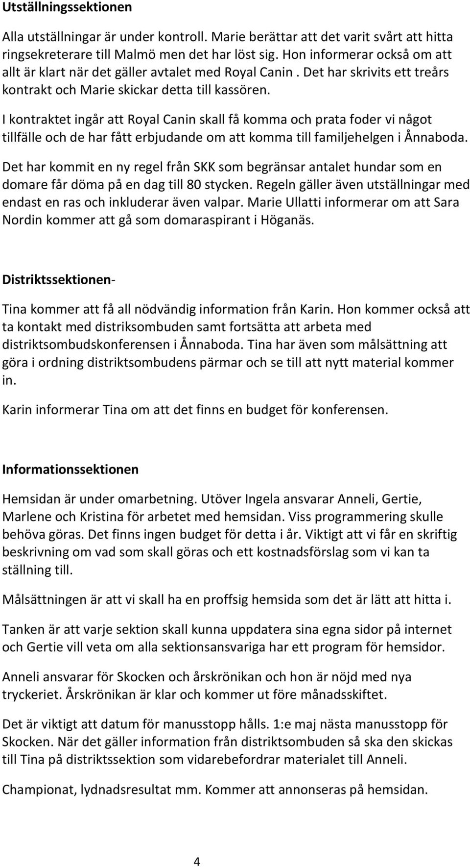 I kontraktet ingår att Royal Canin skall få komma och prata foder vi något tillfälle och de har fått erbjudande om att komma till familjehelgen i Ånnaboda.