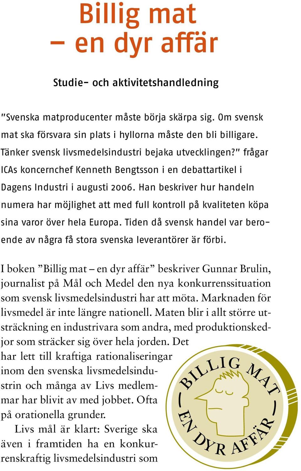 Han beskriver hur handeln numera har möjlighet att med full kontroll på kvaliteten köpa sina varor över hela Europa.