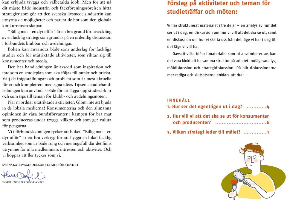 konkurrensen skapar. Billig mat en dyr affär är en bra grund för utveckling av en facklig strategi som grundas på en ordentlig diskussion i förbundets klubbar och avdelningar.
