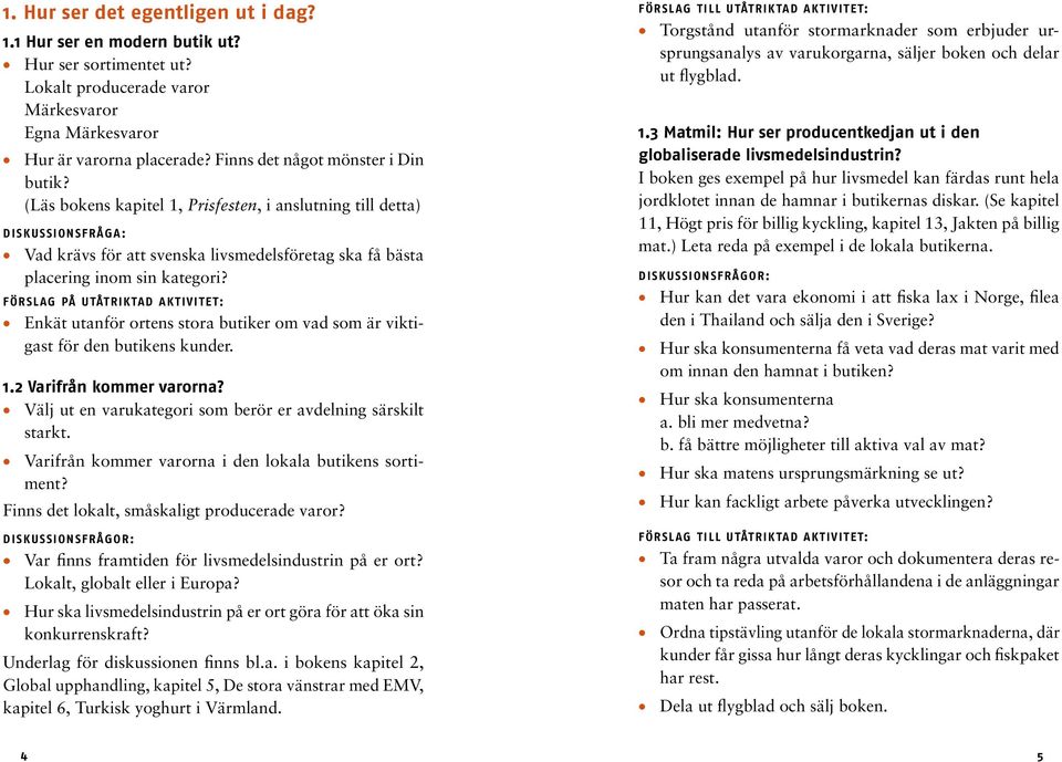 förslag på utåtriktad aktivitet: Enkät utanför ortens stora butiker om vad som är viktigast för den butikens kunder. 1.2 Varifrån kommer varorna?