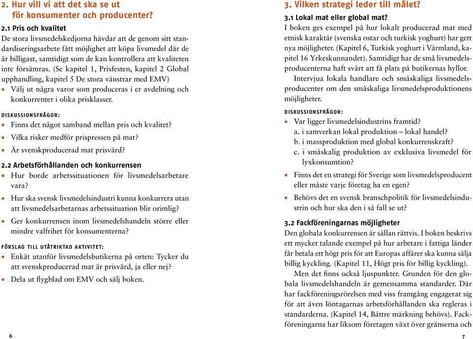 inte försämras. (Se kapitel 1, Prisfesten, kapitel 2 Global upphandling, kapitel 5 De stora vänstrar med EMV) Välj ut några varor som produceras i er avdelning och konkurrenter i olika prisklasser. 3.