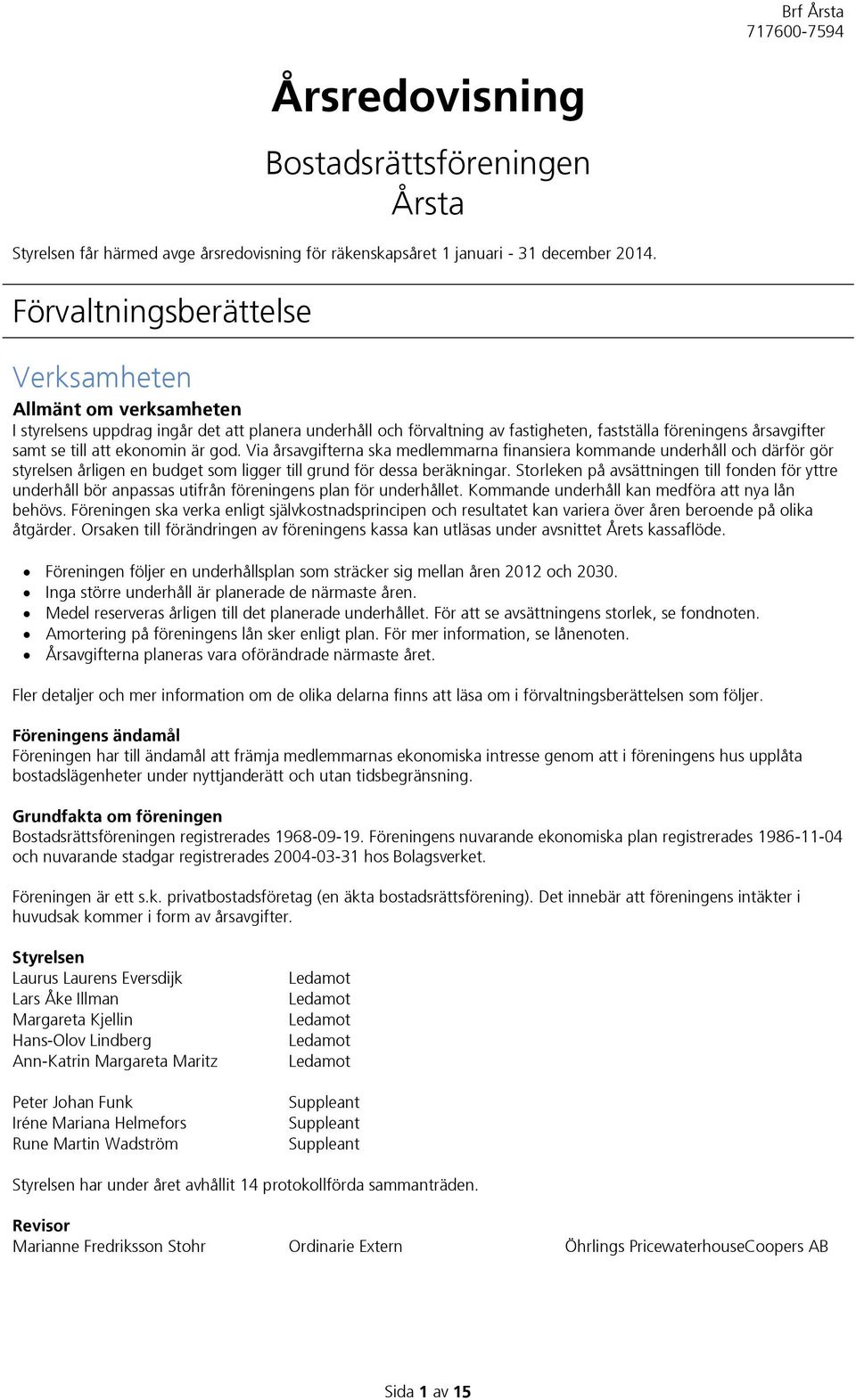 ekonomin är god. Via årsavgifterna ska medlemmarna finansiera kommande underhåll och därför gör styrelsen årligen en budget som ligger till grund för dessa beräkningar.