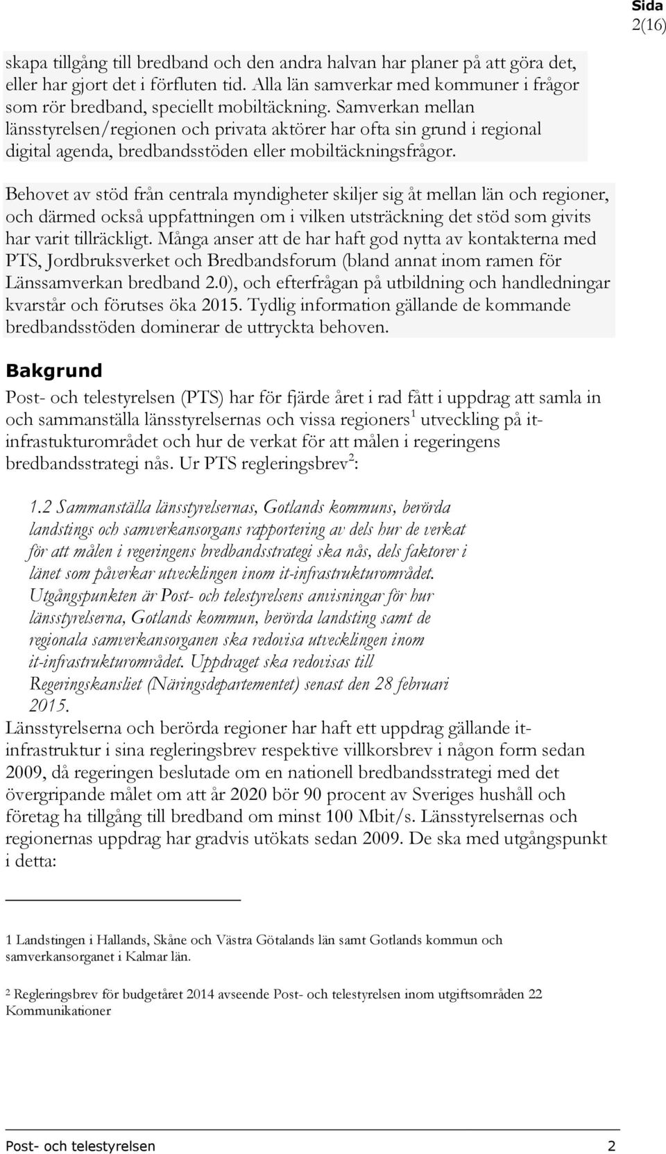 Samverkan mellan länsstyrelsen/regionen och privata aktörer har ofta sin grund i regional digital agenda, bredbandsstöden eller mobiltäckningsfrågor.