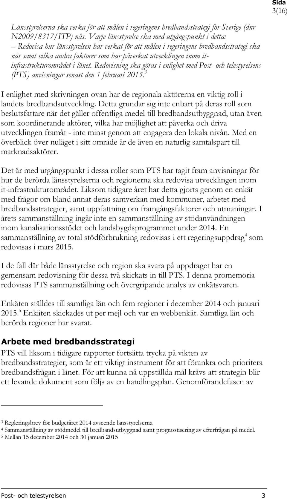 inom itinfrastrukturområdet i länet. Redovisning ska göras i enlighet med Post- och telestyrelsens (PTS) anvisningar senast den 1 februari 2015.