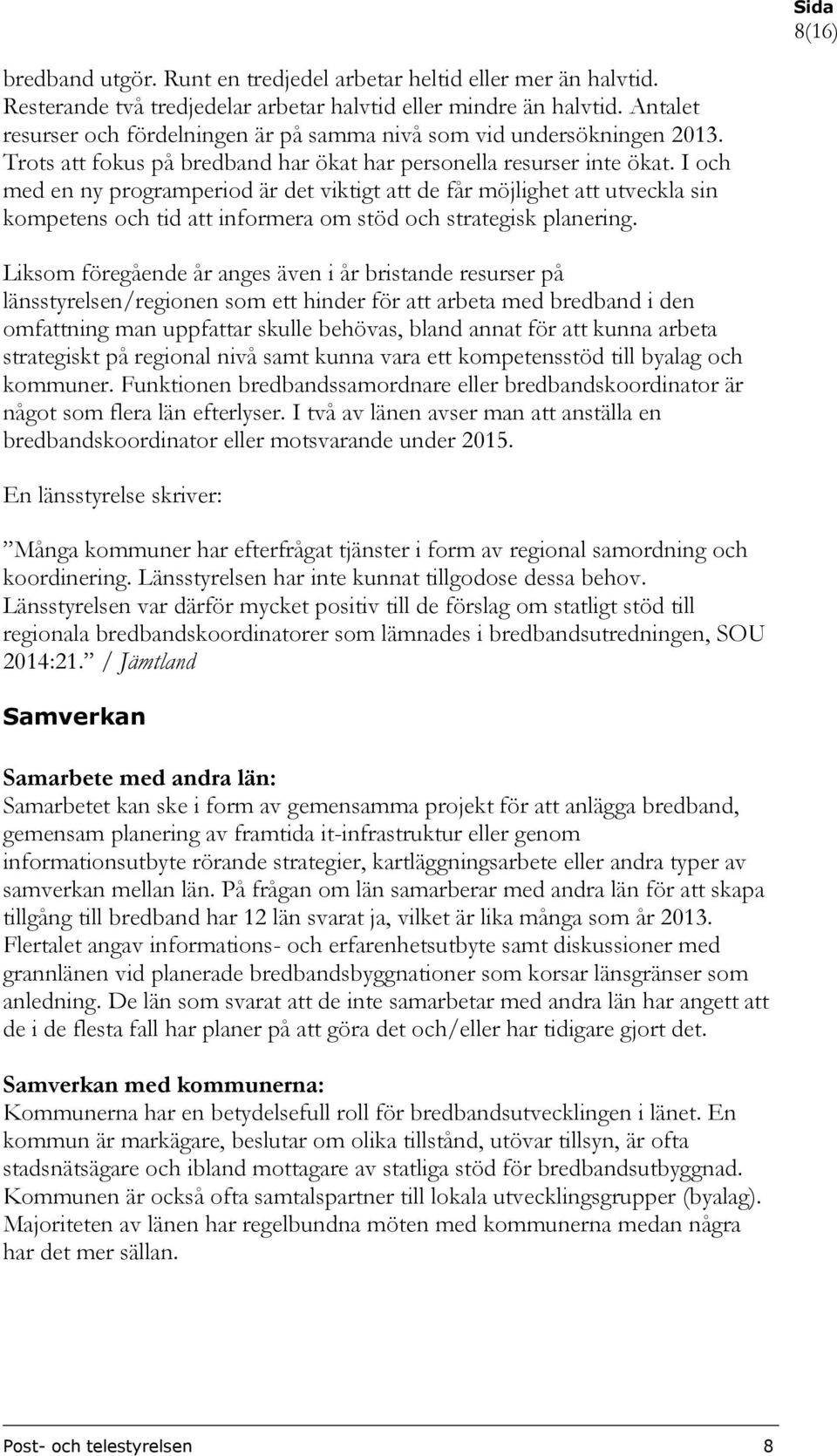 I och med en ny programperiod är det viktigt att de får möjlighet att utveckla sin kompetens och tid att informera om stöd och strategisk planering.