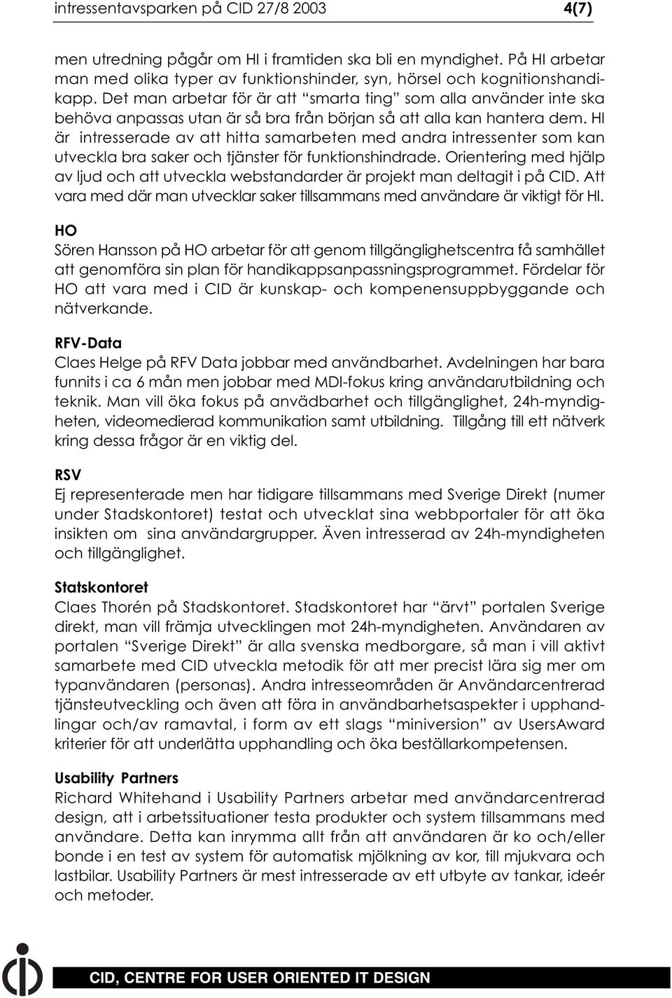 HI är intresserade av att hitta samarbeten med andra intressenter som kan utveckla bra saker och tjänster för funktionshindrade.